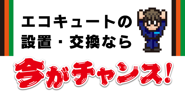 エコキュート設置交換なら今がチャンス！
