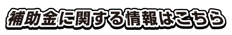 補助金に関する情報はこちら